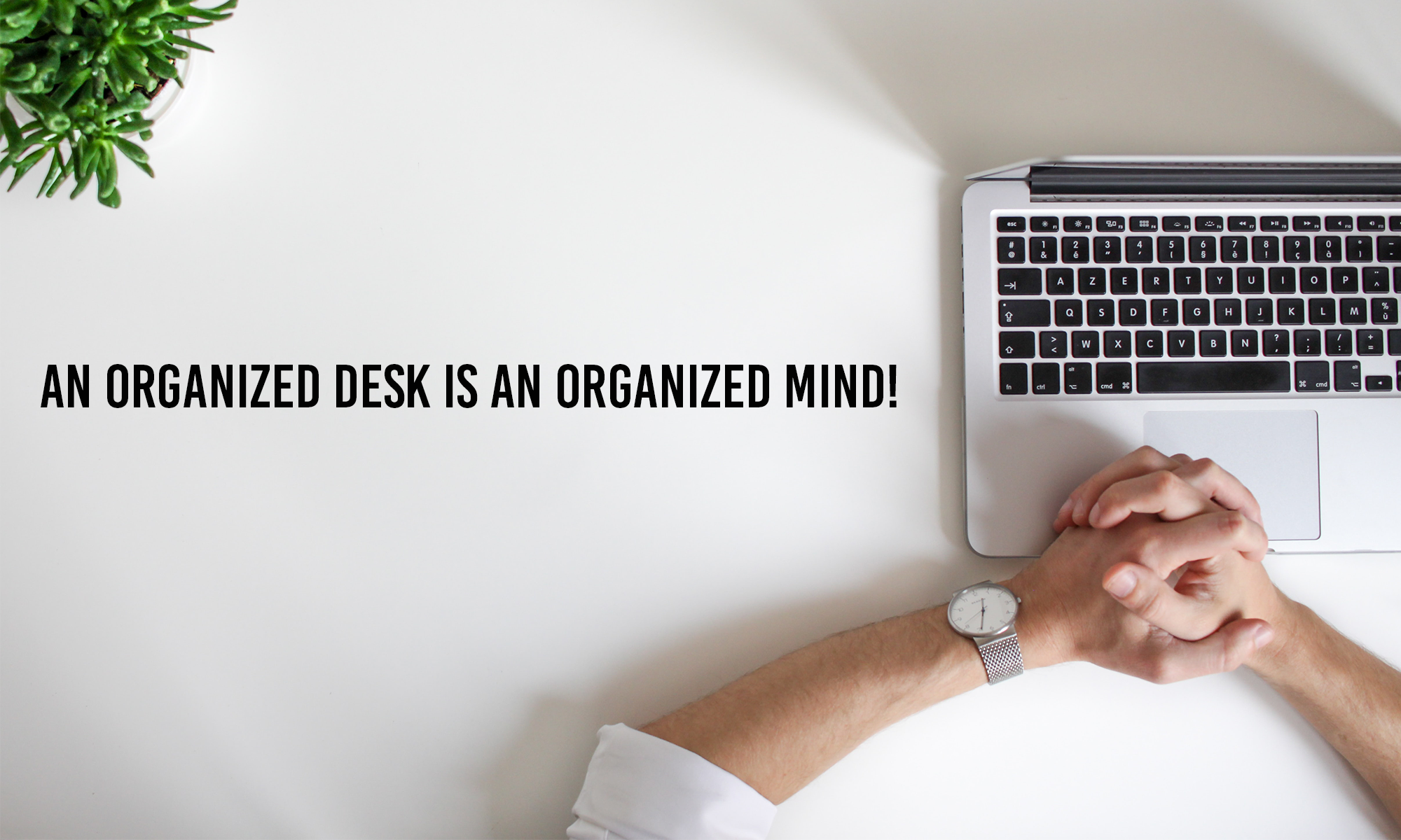 An Organized Desk is An Organized Mind!