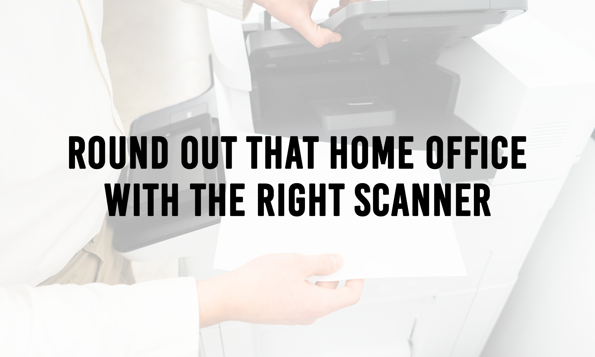 Round Out That Home Office with the Right Scanner