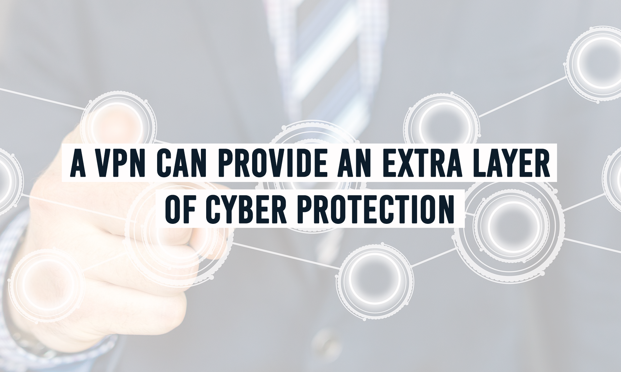 A VPN Can Provide an Extra Layer of Cyber Protection